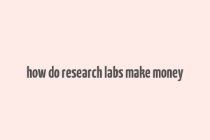 how do research labs make money