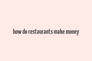 how do restaurants make money