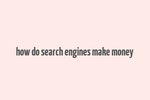 how do search engines make money