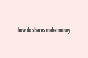 how do shares make money