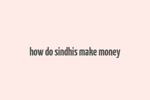 how do sindhis make money