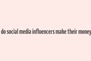 how do social media influencers make their money.pdf