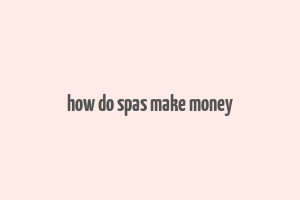 how do spas make money