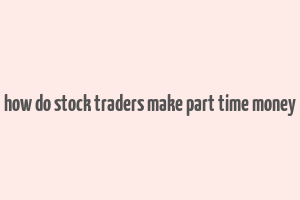 how do stock traders make part time money