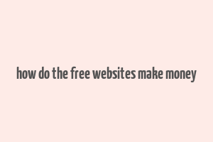 how do the free websites make money