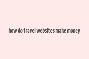 how do travel websites make money