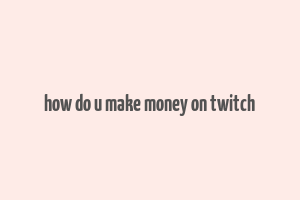 how do u make money on twitch