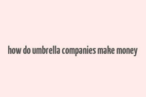 how do umbrella companies make money