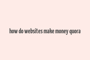 how do websites make money quora