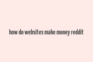 how do websites make money reddit