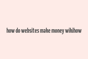 how do websites make money wikihow