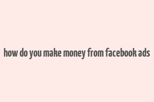 how do you make money from facebook ads