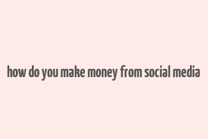 how do you make money from social media