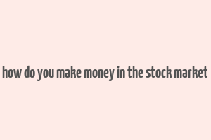 how do you make money in the stock market