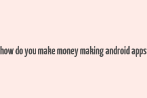 how do you make money making android apps