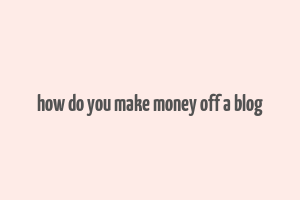 how do you make money off a blog