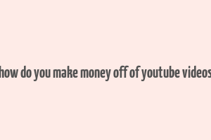 how do you make money off of youtube videos