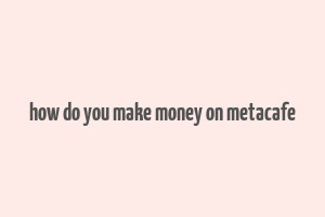 how do you make money on metacafe