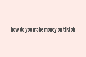 how do you make money on tiktok