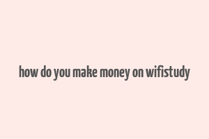 how do you make money on wifistudy