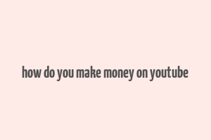 how do you make money on youtube