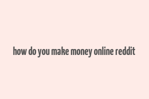 how do you make money online reddit