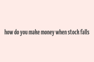 how do you make money when stock falls