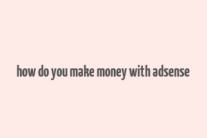 how do you make money with adsense