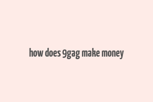 how does 9gag make money