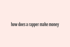 how does a rapper make money