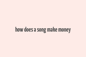 how does a song make money