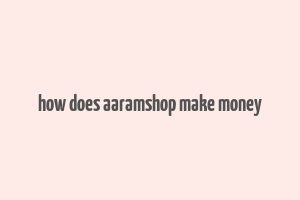 how does aaramshop make money