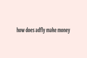 how does adfly make money