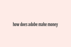 how does adobe make money