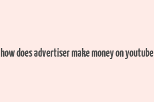 how does advertiser make money on youtube