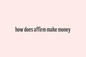 how does affirm make money