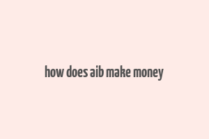 how does aib make money