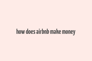 how does airbnb make money