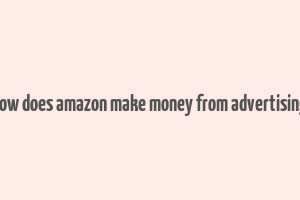 how does amazon make money from advertising