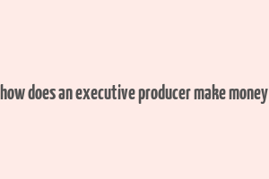 how does an executive producer make money