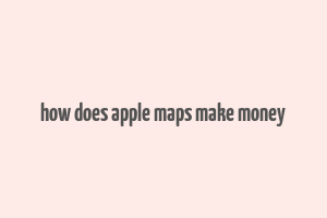 how does apple maps make money