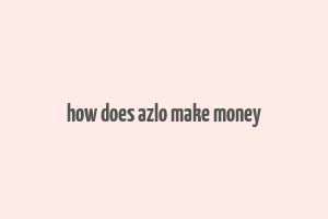 how does azlo make money