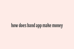 how does band app make money