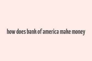 how does bank of america make money