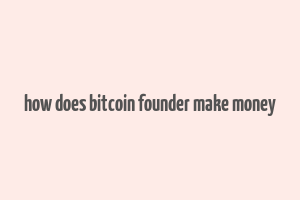 how does bitcoin founder make money