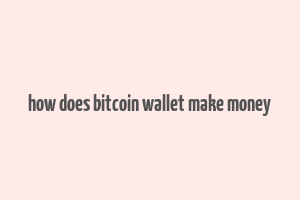 how does bitcoin wallet make money