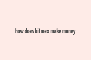 how does bitmex make money