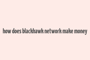 how does blackhawk network make money