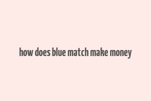 how does blue match make money