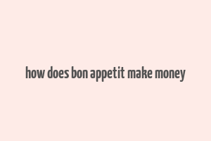 how does bon appetit make money